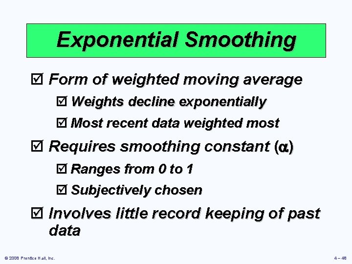 Exponential Smoothing þ Form of weighted moving average þ Weights decline exponentially þ Most