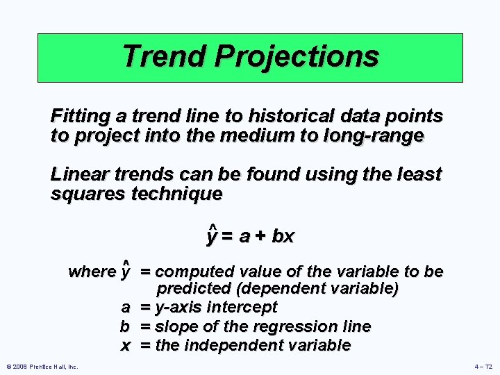 Trend Projections Fitting a trend line to historical data points to project into the