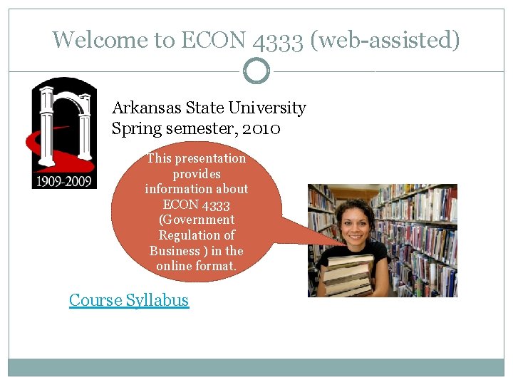 Welcome to ECON 4333 (web-assisted) Arkansas State University Spring semester, 2010 This presentation provides