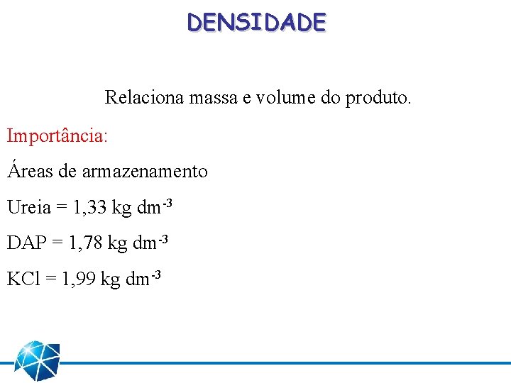 DENSIDADE Relaciona massa e volume do produto. Importância: Áreas de armazenamento Ureia = 1,