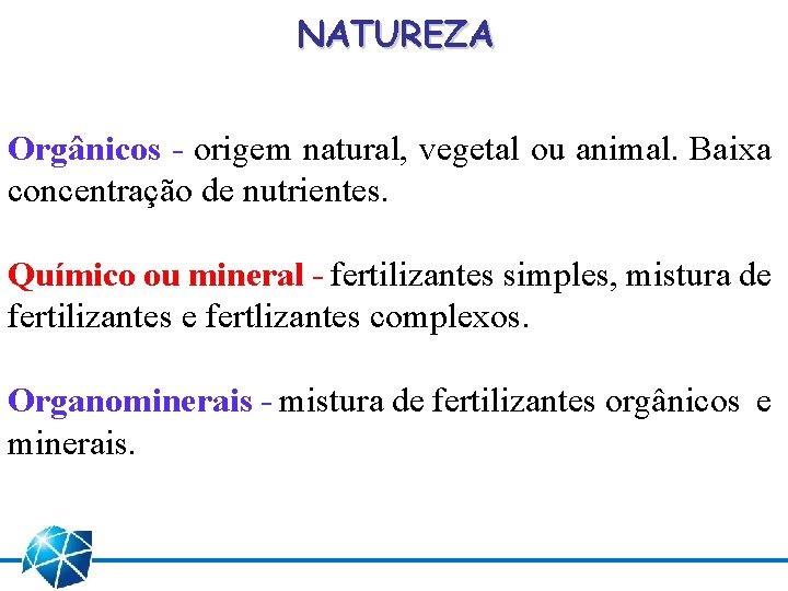 NATUREZA Orgânicos - origem natural, vegetal ou animal. Baixa concentração de nutrientes. Químico ou
