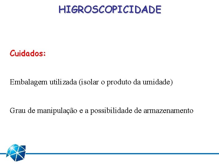 HIGROSCOPICIDADE Cuidados: Embalagem utilizada (isolar o produto da umidade) Grau de manipulação e a