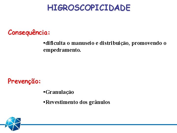 HIGROSCOPICIDADE Consequência: • dificulta o manuseio e distribuição, promovendo o empedramento. Prevenção: • Granulação