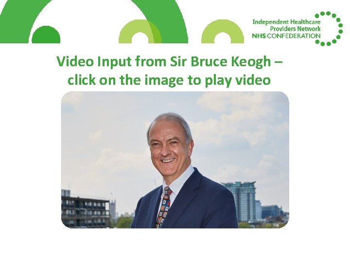 Video Input from Sir Bruce Keogh – click on the image to play video Video Input from Sir Bruce Keogh – click on the image to play video