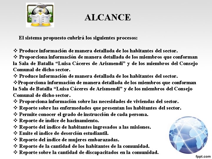 ALCANCE El sistema propuesto cubrirá los siguientes procesos: v Produce información de manera detallada