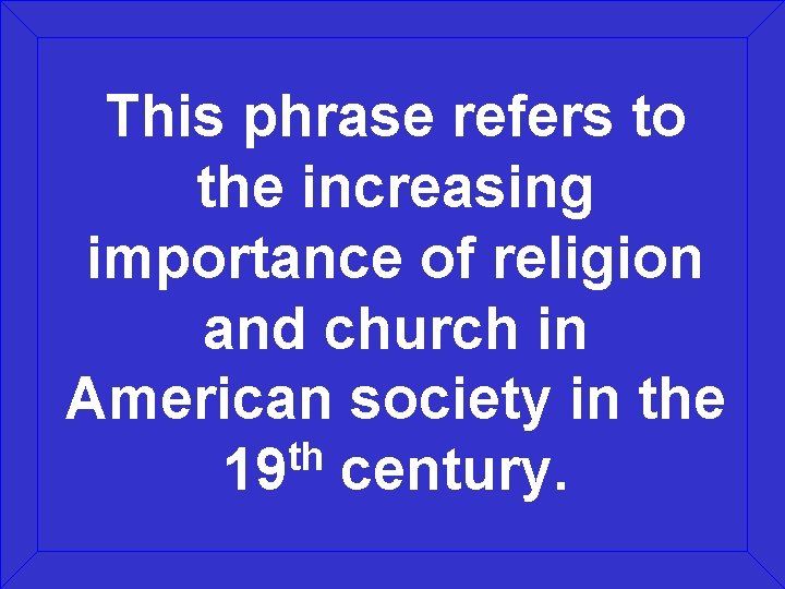 This phrase refers to the increasing importance of religion and church in American society