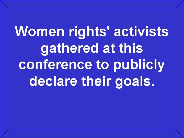 Women rights' activists gathered at this conference to publicly declare their goals. 