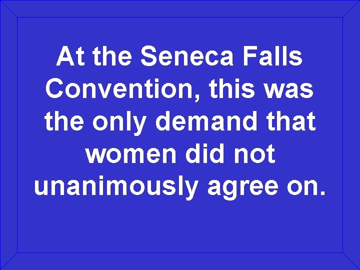 At the Seneca Falls Convention, this was the only demand that women did not