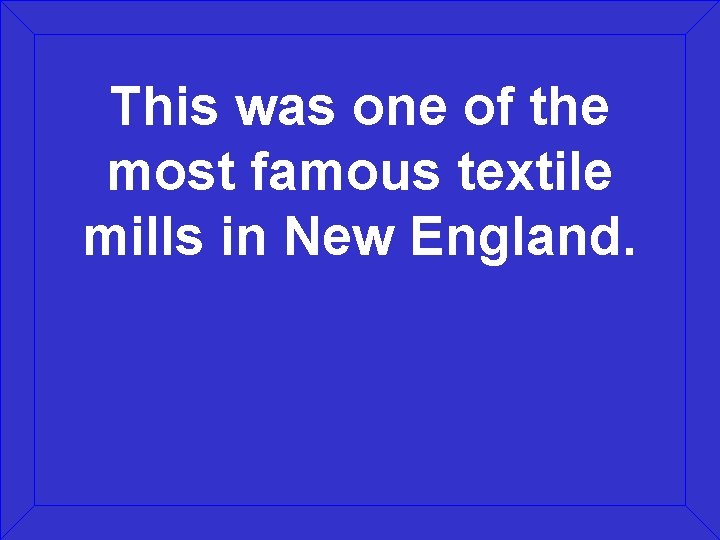 This was one of the most famous textile mills in New England. 