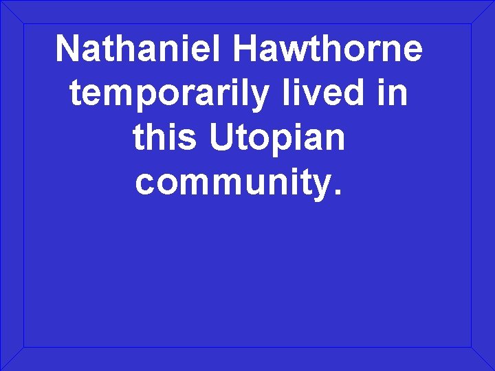 Nathaniel Hawthorne temporarily lived in this Utopian community. 