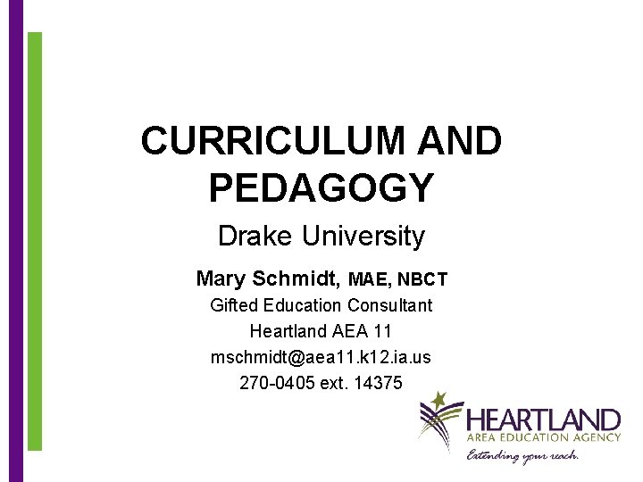 CURRICULUM AND PEDAGOGY Drake University Mary Schmidt, MAE, NBCT Gifted Education Consultant Heartland AEA