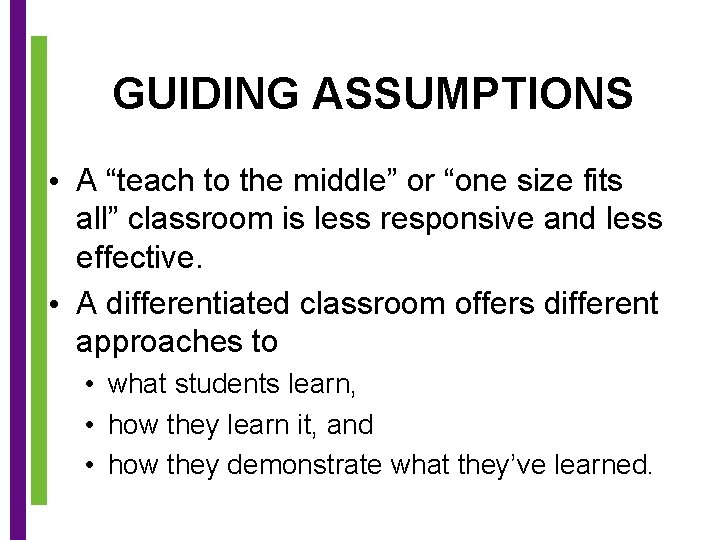 GUIDING ASSUMPTIONS • A “teach to the middle” or “one size fits all” classroom