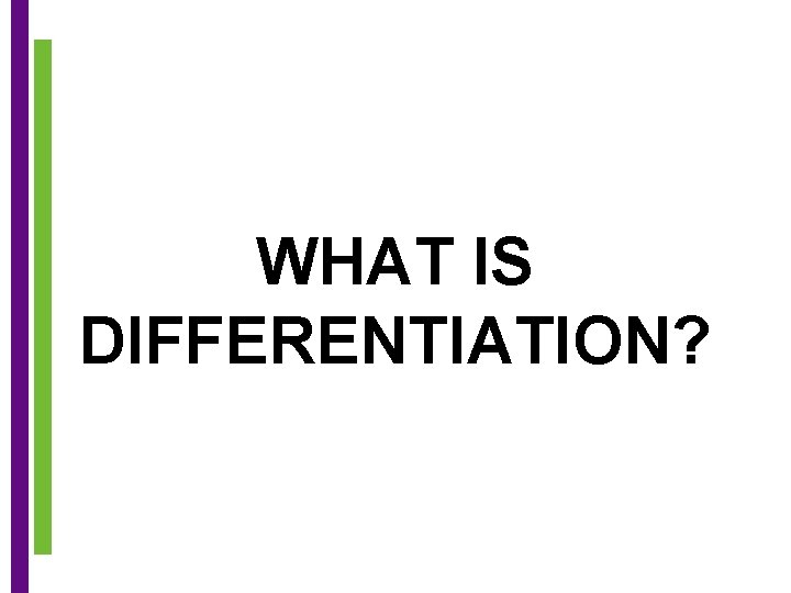 WHAT IS DIFFERENTIATION? 