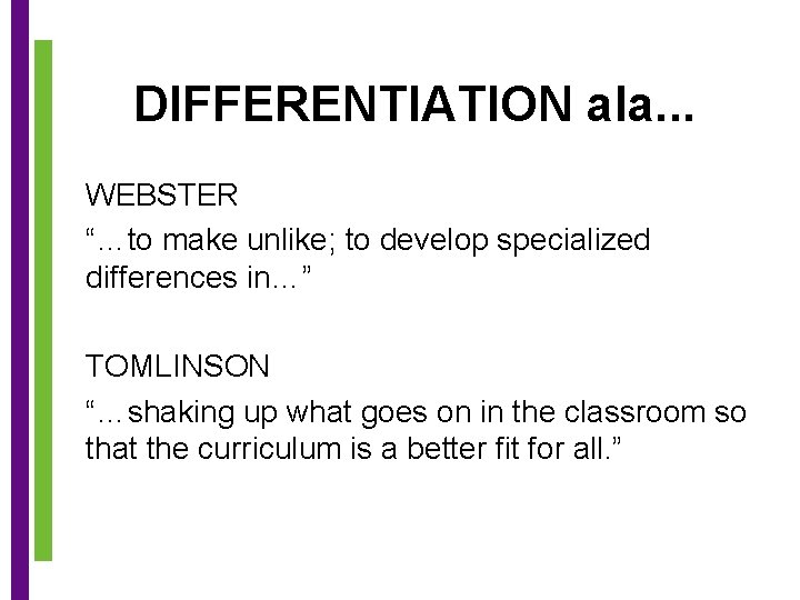 DIFFERENTIATION ala. . . WEBSTER “…to make unlike; to develop specialized differences in…” TOMLINSON