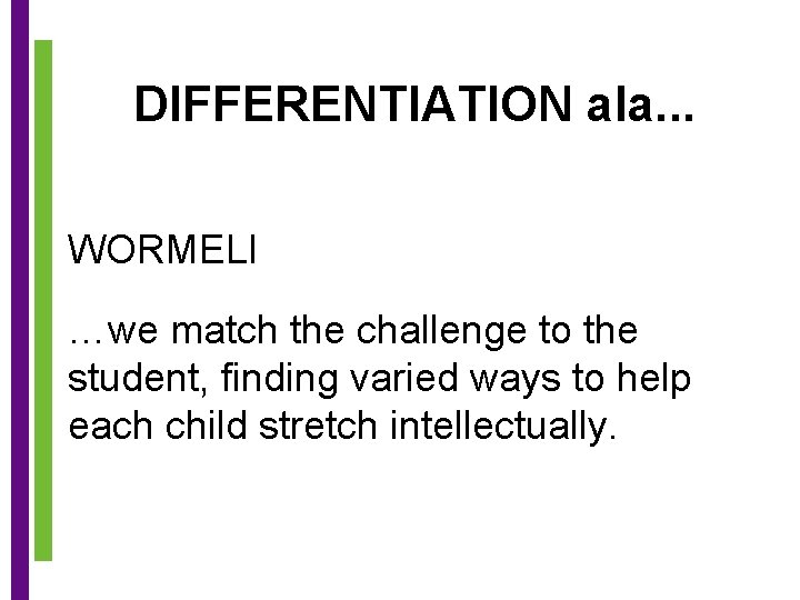 DIFFERENTIATION ala. . . WORMELI …we match the challenge to the student, finding varied