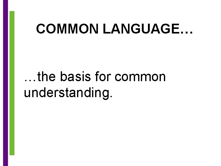 COMMON LANGUAGE… …the basis for common understanding. 