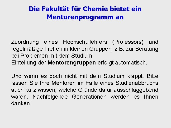 Die Fakultät für Chemie bietet ein Mentorenprogramm an Zuordnung eines Hochschullehrers (Professors) und regelmäßige