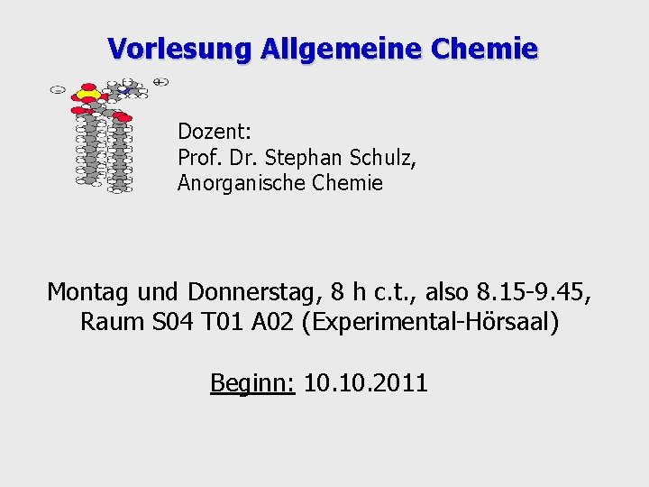 Vorlesung Allgemeine Chemie Dozent: Prof. Dr. Stephan Schulz, Anorganische Chemie Montag und Donnerstag, 8