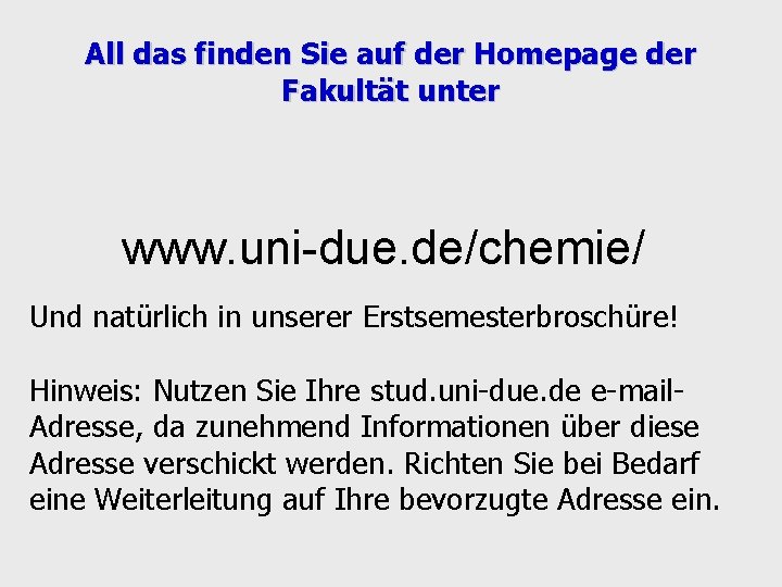 All das finden Sie auf der Homepage der Fakultät unter www. uni-due. de/chemie/ Und