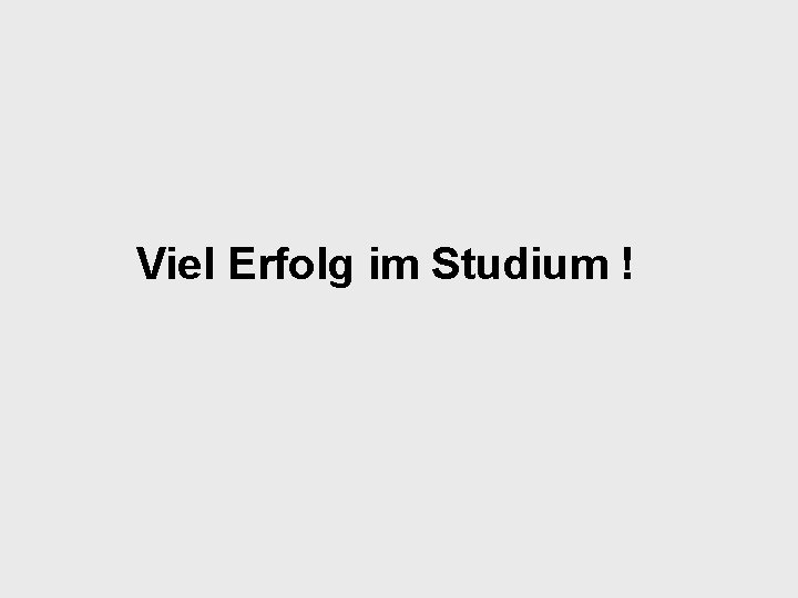 Viel Erfolg im Studium ! 