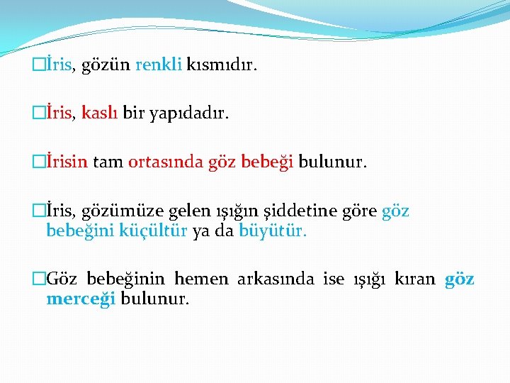 �İris, gözün renkli kısmıdır. �İris, kaslı bir yapıdadır. �İrisin tam ortasında göz bebeği bulunur.