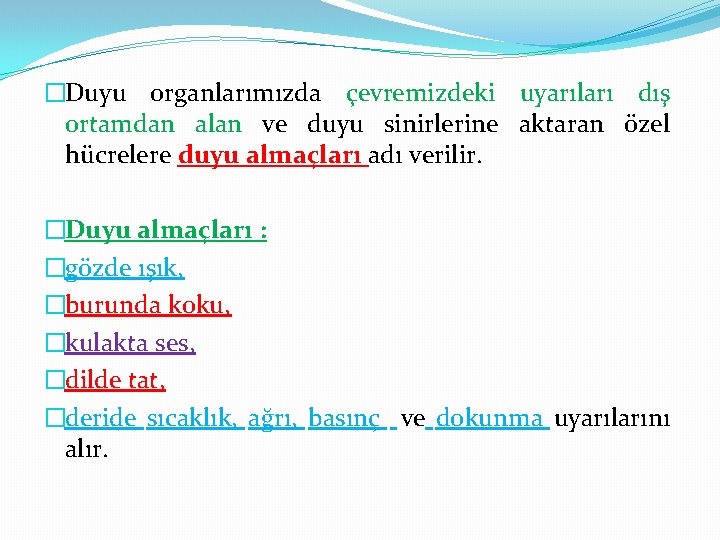�Duyu organlarımızda çevremizdeki uyarıları dış ortamdan alan ve duyu sinirlerine aktaran özel hücrelere duyu