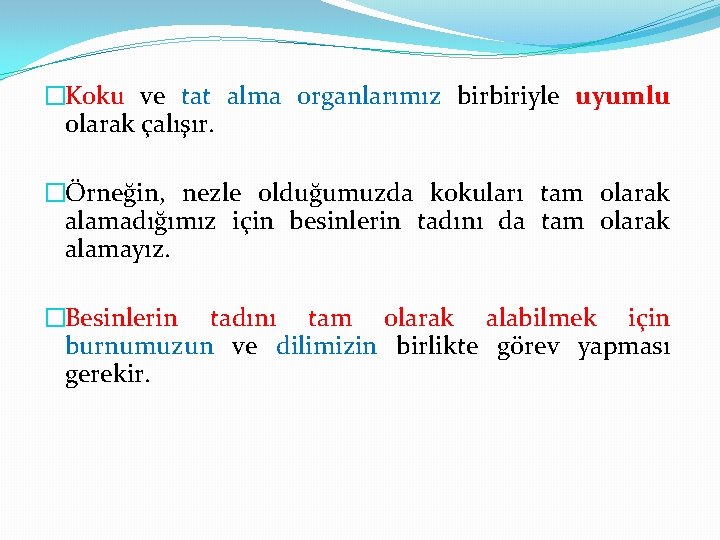 �Koku ve tat alma organlarımız birbiriyle uyumlu olarak çalışır. �Örneğin, nezle olduğumuzda kokuları tam