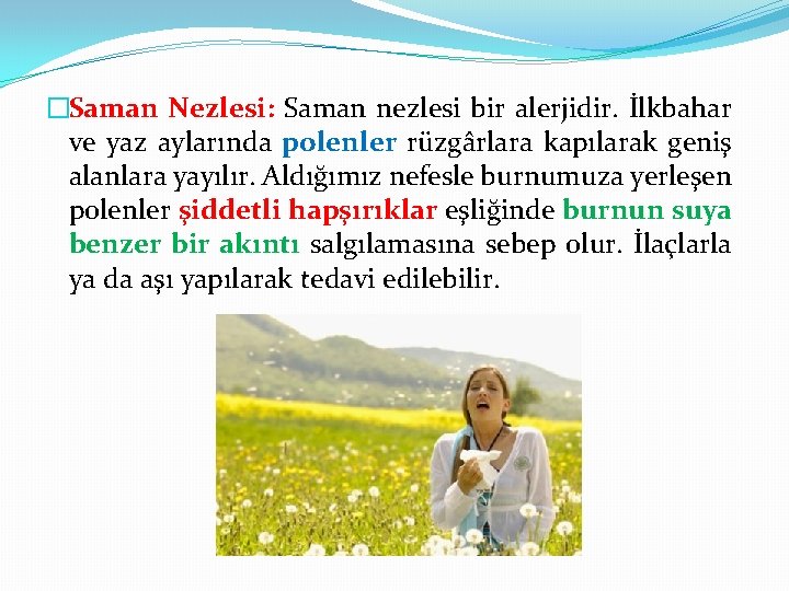 �Saman Nezlesi: Saman nezlesi bir alerjidir. İlkbahar ve yaz aylarında polenler rüzgârlara kapılarak geniş