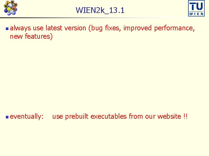 WIEN 2 k_13. 1 n n always use latest version (bug fixes, improved performance,