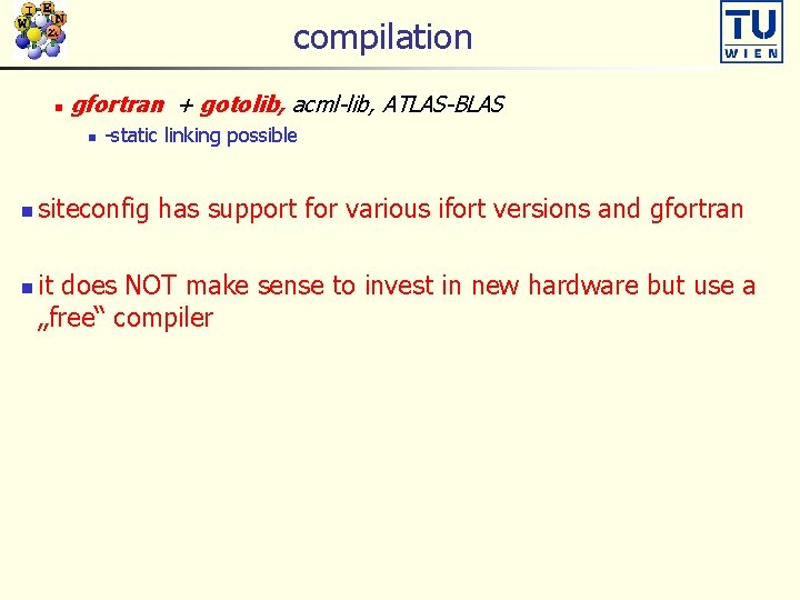 compilation n gfortran + gotolib, acml-lib, ATLAS-BLAS n n n -static linking possible siteconfig