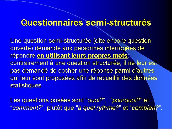 Questionnaires semi-structurés Une question semi-structurée (dite encore question ouverte) demande aux personnes interrogées de Questionnaires semi-structurés Une question semi-structurée (dite encore question ouverte) demande aux personnes interrogées de