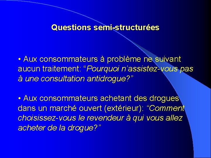 Questions semi-structurées • Aux consommateurs à problème ne suivant aucun traitement: “Pourquoi n’assistez-vous pas Questions semi-structurées • Aux consommateurs à problème ne suivant aucun traitement: “Pourquoi n’assistez-vous pas