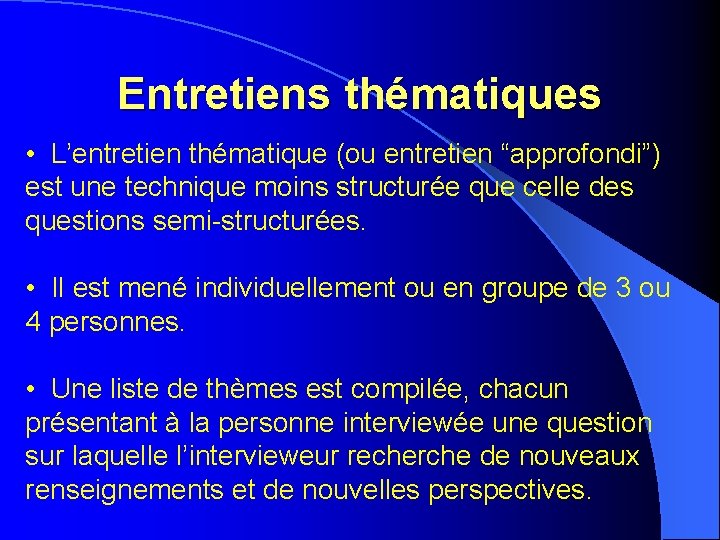 Entretiens thématiques • L’entretien thématique (ou entretien “approfondi”) est une technique moins structurée que Entretiens thématiques • L’entretien thématique (ou entretien “approfondi”) est une technique moins structurée que