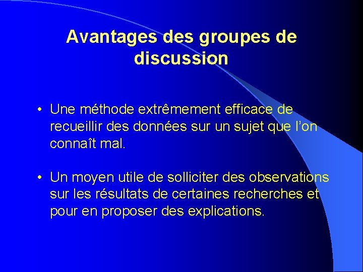 Avantages des groupes de discussion • Une méthode extrêmement efficace de recueillir des données Avantages des groupes de discussion • Une méthode extrêmement efficace de recueillir des données