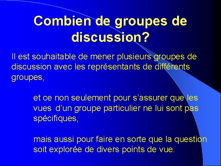Combien de groupes de discussion? Il est souhaitable de mener plusieurs groupes de discussion Combien de groupes de discussion? Il est souhaitable de mener plusieurs groupes de discussion