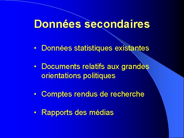 Données secondaires • Données statistiques existantes • Documents relatifs aux grandes orientations politiques • Données secondaires • Données statistiques existantes • Documents relatifs aux grandes orientations politiques •