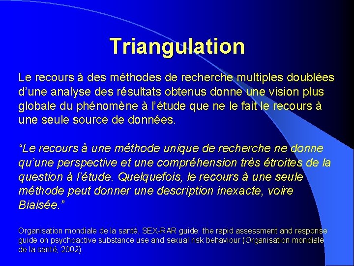Triangulation Le recours à des méthodes de recherche multiples doublées d’une analyse des résultats Triangulation Le recours à des méthodes de recherche multiples doublées d’une analyse des résultats