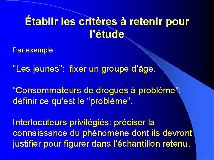 Établir les critères à retenir pour l’étude Par exemple: “Les jeunes”: fixer un groupe Établir les critères à retenir pour l’étude Par exemple: “Les jeunes”: fixer un groupe