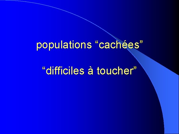 populations “ populations cachées” cachées “difficiles à toucher” difficiles à toucher populations “ populations cachées” cachées “difficiles à toucher” difficiles à toucher