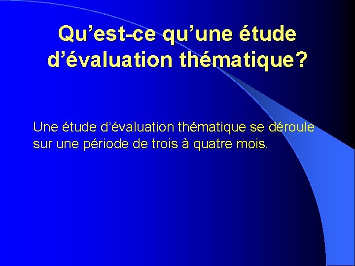 Qu’est-ce qu’une étude d’évaluation thématique? Une étude d’évaluation thématique se déroule sur une période Qu’est-ce qu’une étude d’évaluation thématique? Une étude d’évaluation thématique se déroule sur une période