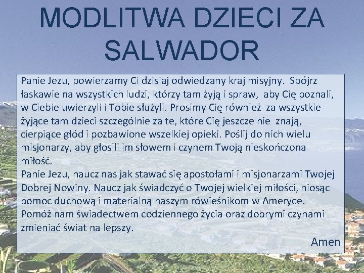 MODLITWA DZIECI ZA SALWADOR Panie Jezu, powierzamy Ci dzisiaj odwiedzany kraj misyjny. Spójrz łaskawie