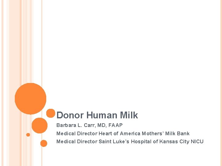 Donor Human Milk Barbara L. Carr, MD, FAAP Medical Director Heart of America Mothers’