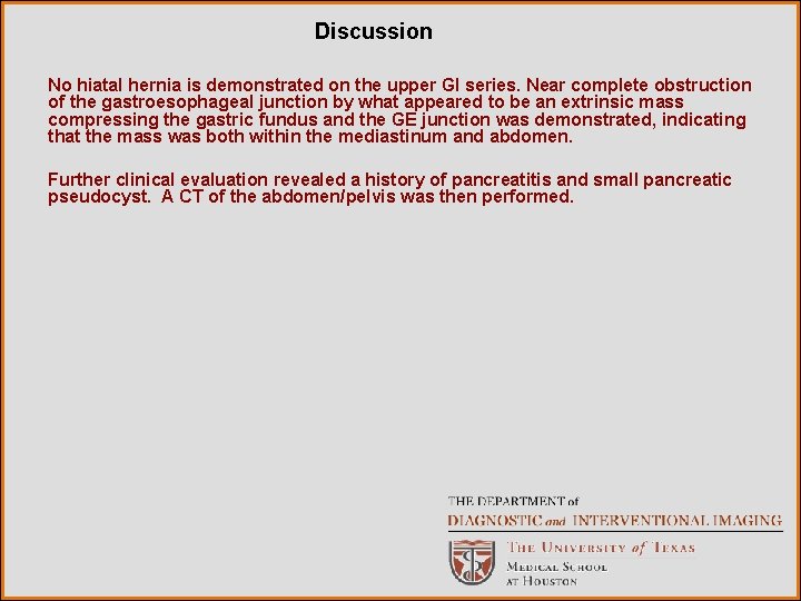 Discussion No hiatal hernia is demonstrated on the upper GI series. Near complete obstruction