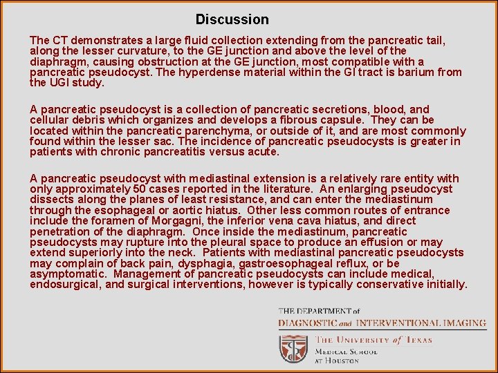 Discussion The CT demonstrates a large fluid collection extending from the pancreatic tail, along