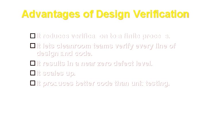 Advantages of Design Verification It reduces verification to a finite process. It lets cleanroom