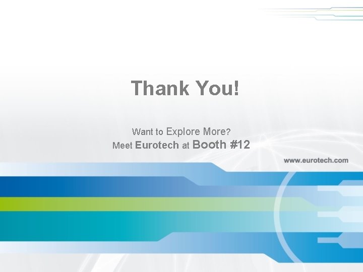 Thank You! Want to Explore More? Meet Eurotech at Booth #12 Thank You! Want to Explore More? Meet Eurotech at Booth #12