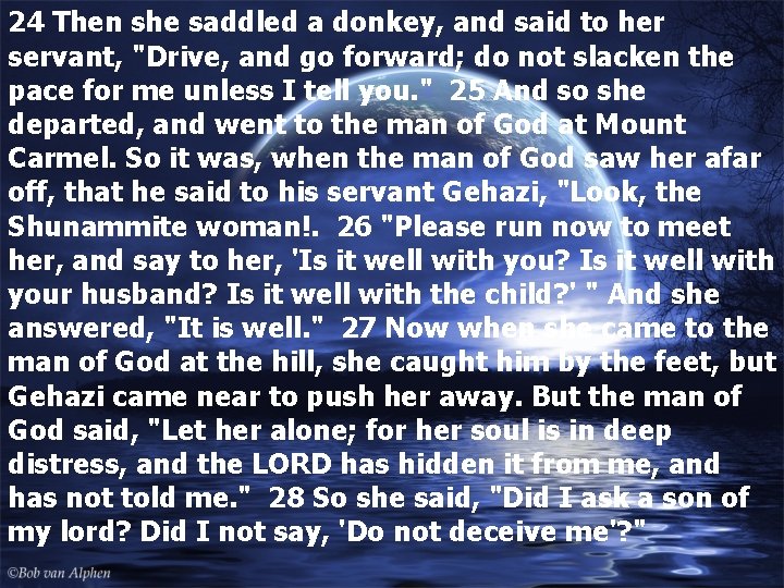 24 Then she saddled a donkey, and said to her servant, "Drive, and go