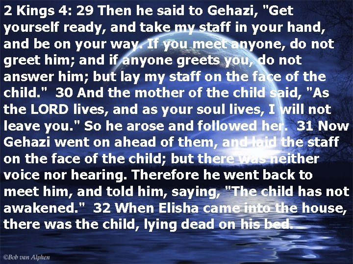 2 Kings 4: 29 Then he said to Gehazi, "Get yourself ready, and take