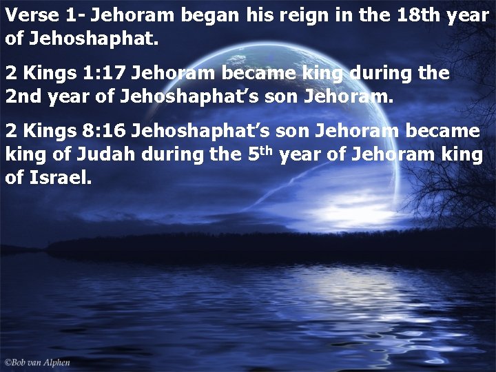Verse 1 - Jehoram began his reign in the 18 th year of Jehoshaphat.