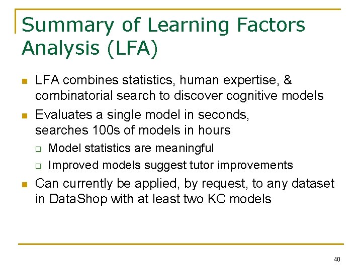 Summary of Learning Factors Analysis (LFA) n n LFA combines statistics, human expertise, &